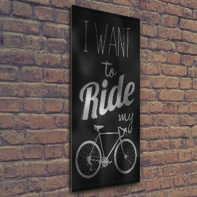 Print on a a glass Want to Ride